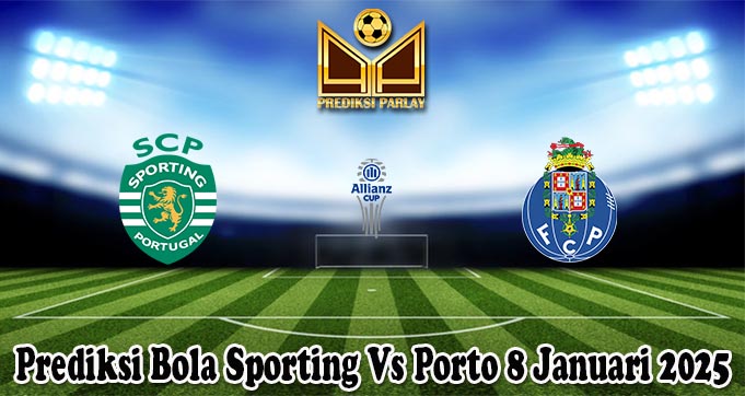 Prediksi Bola Sporting Vs Porto 8 Januari 2025