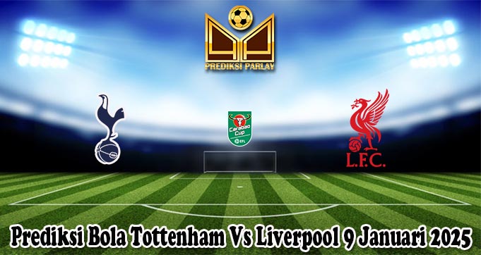Prediksi Bola Tottenham Vs Liverpool 9 Januari 2025