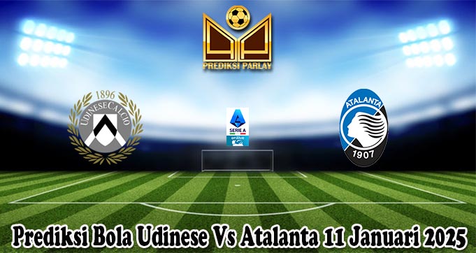 Prediksi Bola Udinese Vs Atalanta 11 Januari 2025