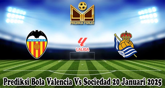 Prediksi Bola Valencia Vs Sociedad 20 Januari 2025
