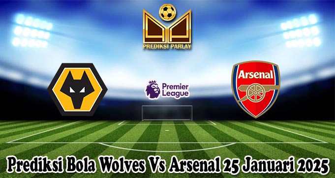 Prediksi Bola Wolves Vs Arsenal 25 Januari 2025