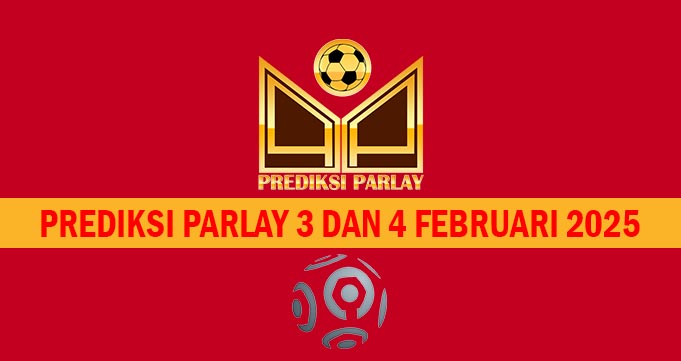 Prediksi Parlay 3 dan 4 Februari 2025