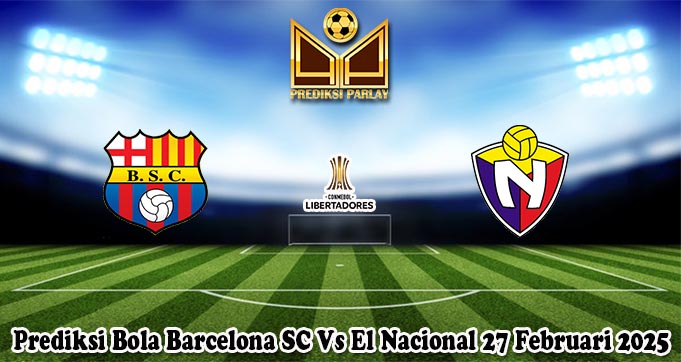 Prediksi Bola Barcelona SC Vs El Nacional 27 Februari 2025