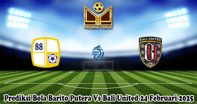 Prediksi Bola Barito Putera Vs Bali United 24 Februari 2025