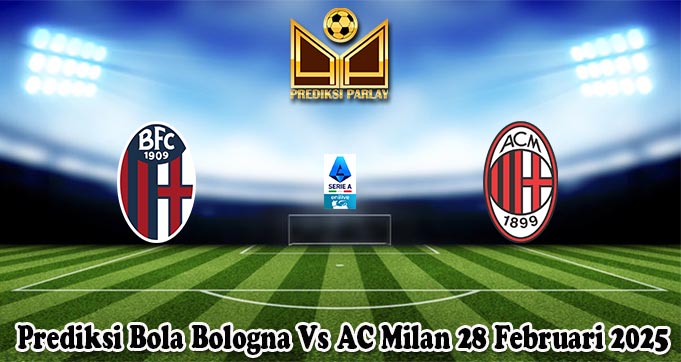 Prediksi Bola Bologna Vs AC Milan 28 Februari 2025