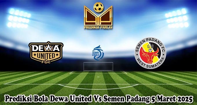 Prediksi Bola Dewa United Vs Semen Padang 5 Maret 2025