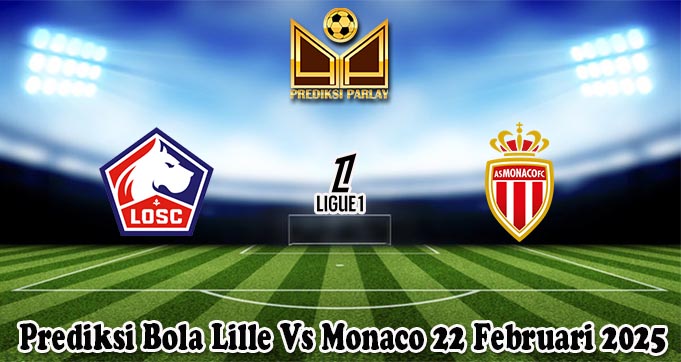 Prediksi Bola Lille Vs Monaco 22 Februari 2025