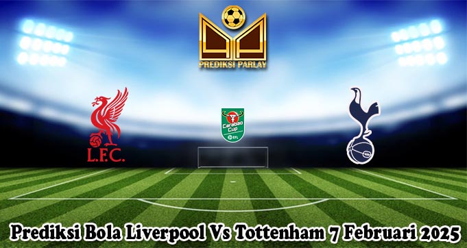 Prediksi Bola Liverpool Vs Tottenham 7 Februari 2025
