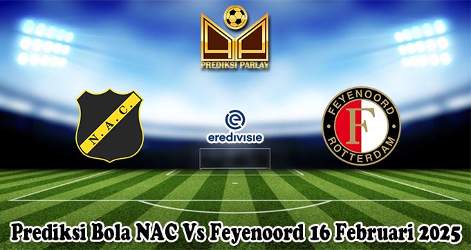 Prediksi Bola NAC Vs Feyenoord 16 Februari 2025
