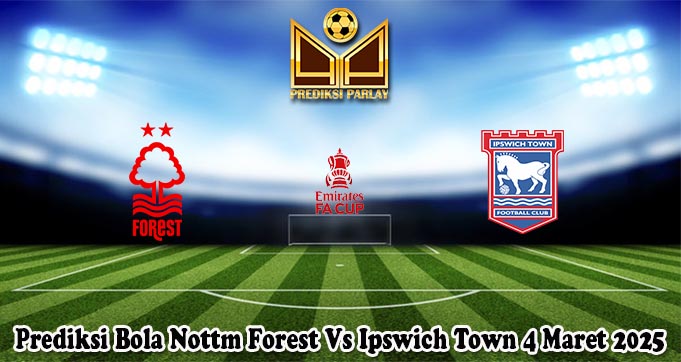 Prediksi Bola Nottm Forest Vs Ipswich Town 4 Maret 2025