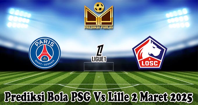 Prediksi Bola PSG Vs Lille 2 Maret 2025