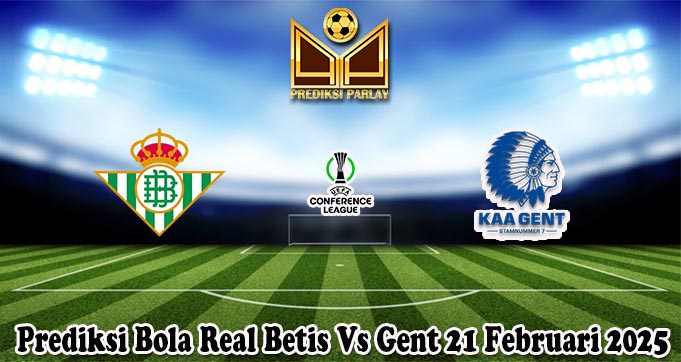 Prediksi Bola Real Betis Vs Gent 21 Februari 2025