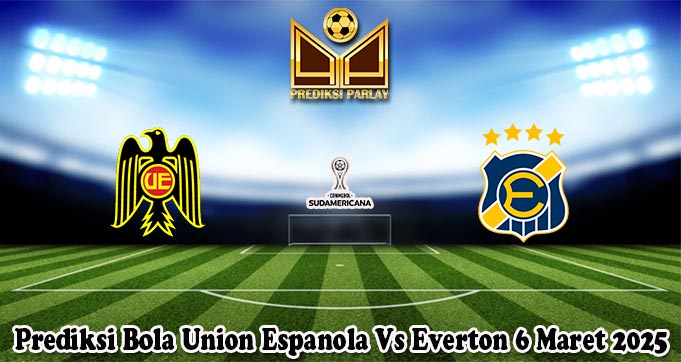 Prediksi Bola Union Espanola Vs Everton 6 Maret 2025