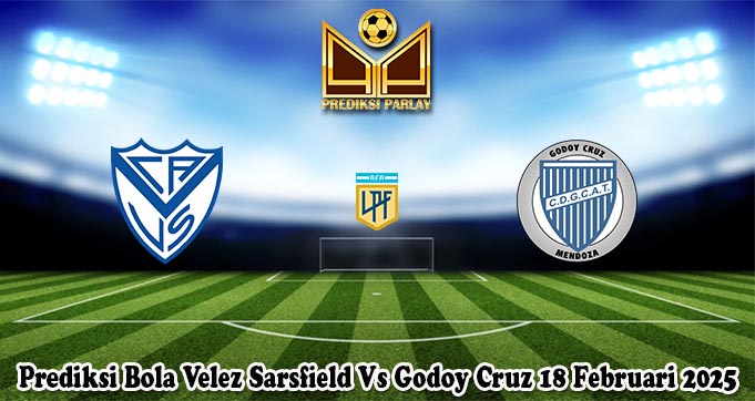 Prediksi Bola Velez Sarsfield Vs Godoy Cruz 18 Februari 2025