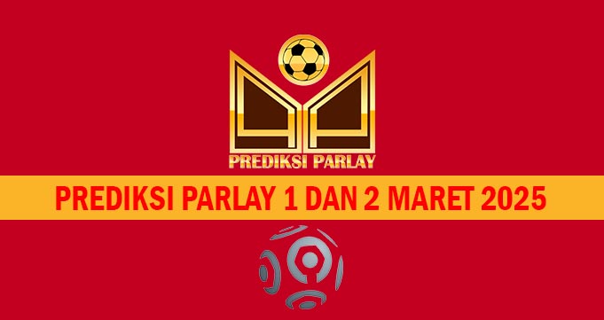 Prediksi Parlay 1 dan 2 Maret 2025