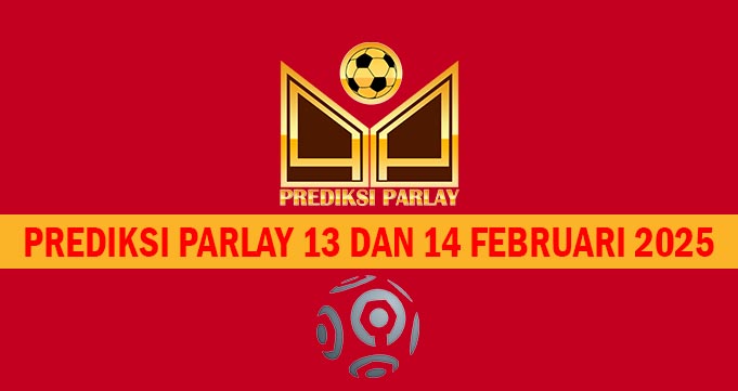 Prediksi Parlay 13 dan 14 Februari 2025