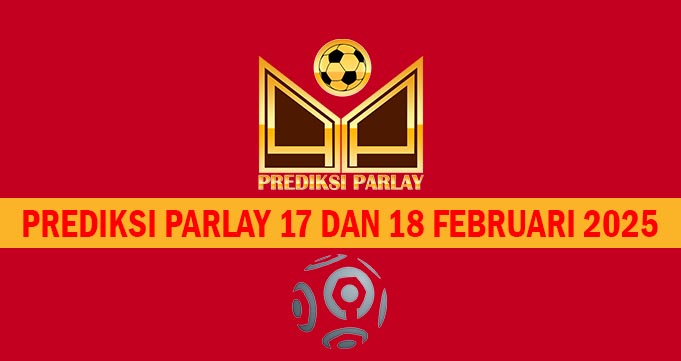Prediksi Parlay 17 dan 18 Februari 2025