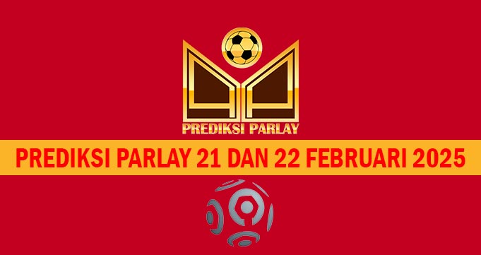 Prediksi Parlay 21 dan 22 Februari 2025