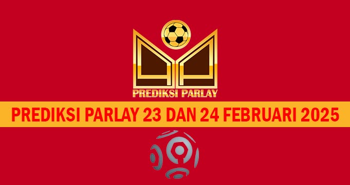 Prediksi Parlay 23 dan 24 Februari 2025