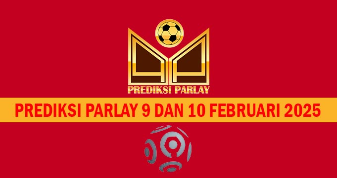 Prediksi Parlay 9 dan 10 Februari 2025
