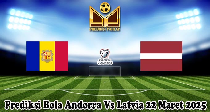 Prediksi Bola Andorra Vs Latvia 22 Maret 2025