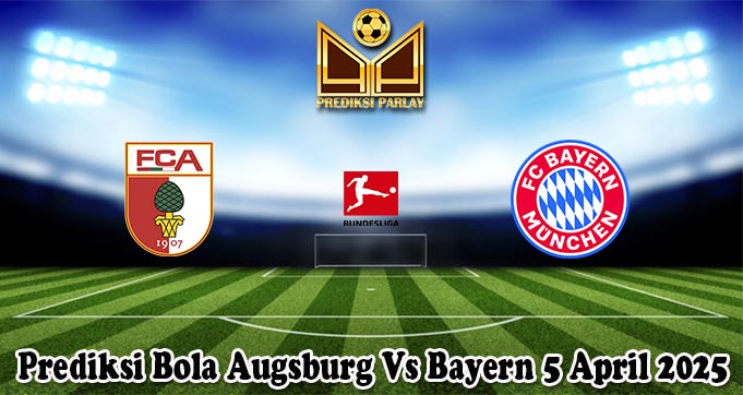 Prediksi Bola Augsburg Vs Bayern 5 April 2025