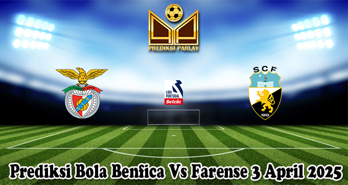 Prediksi Bola Benfica Vs Farense 3 April 2025