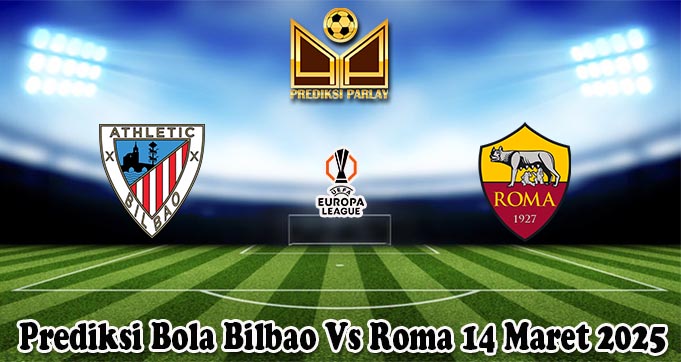 Prediksi Bola Bilbao Vs Roma 14 Maret 2025