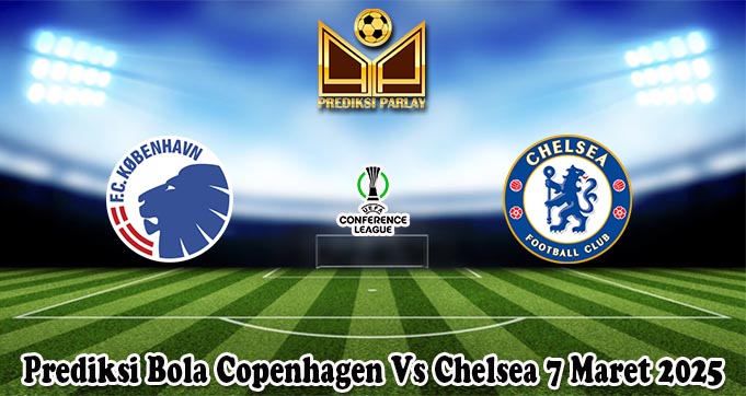 Prediksi Bola Copenhagen Vs Chelsea 7 Maret 2025
