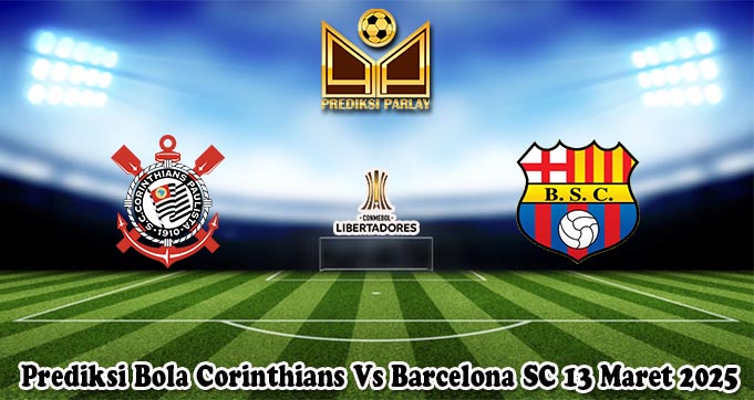 Prediksi Bola Corinthians Vs Barcelona SC 13 Maret 2025