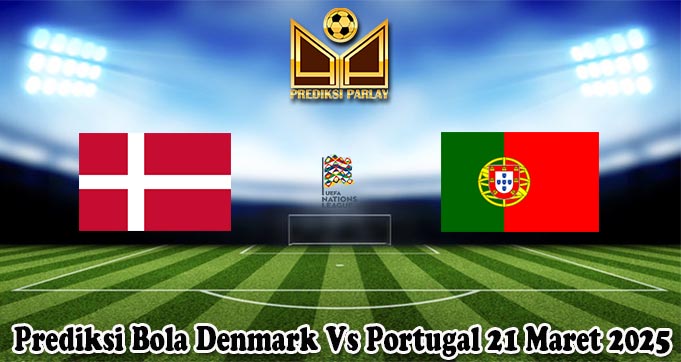 Prediksi Bola Denmark Vs Portugal 21 Maret 2025