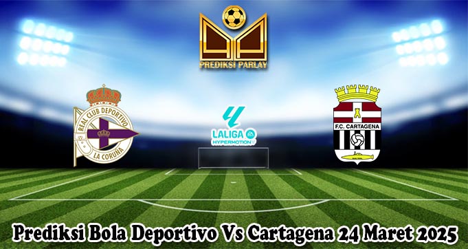 Prediksi Bola Deportivo Vs Cartagena 24 Maret 2025