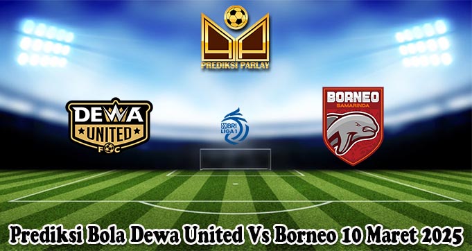 Prediksi Bola Dewa United Vs Borneo 10 Maret 2025