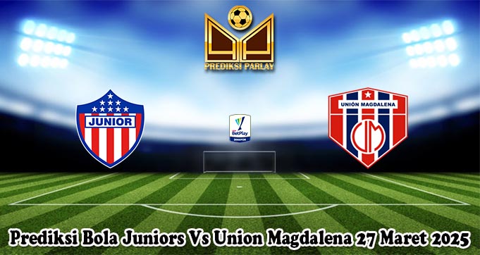 Prediksi Bola Juniors Vs Union Magdalena 27 Maret 2025