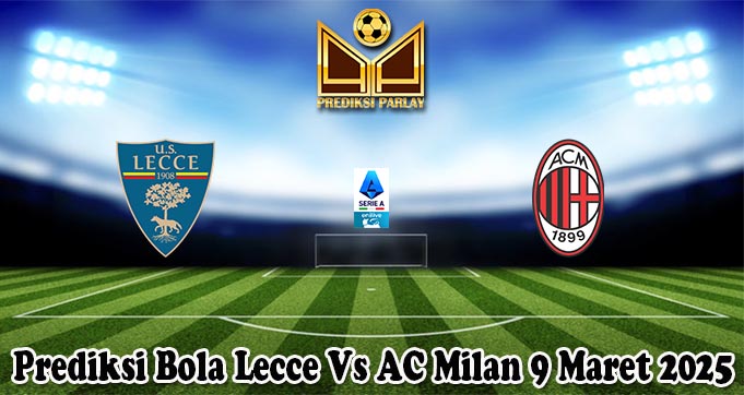 Prediksi Bola Lecce Vs AC Milan 9 Maret 2025