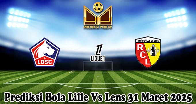 Prediksi Bola Lille Vs Lens 31 Maret 2025