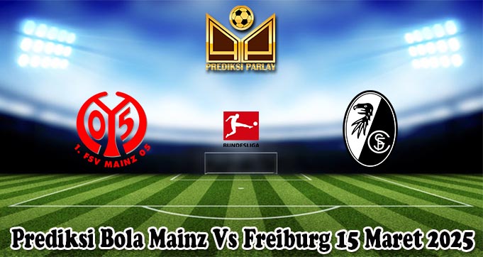 Prediksi Bola Mainz Vs Freiburg 15 Maret 2025