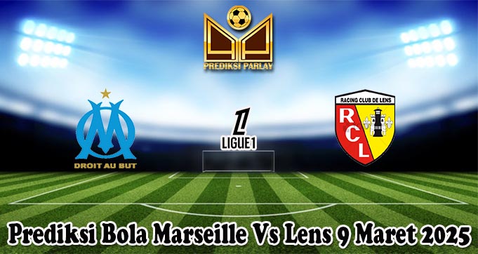 Prediksi Bola Marseille Vs Lens 9 Maret 2025