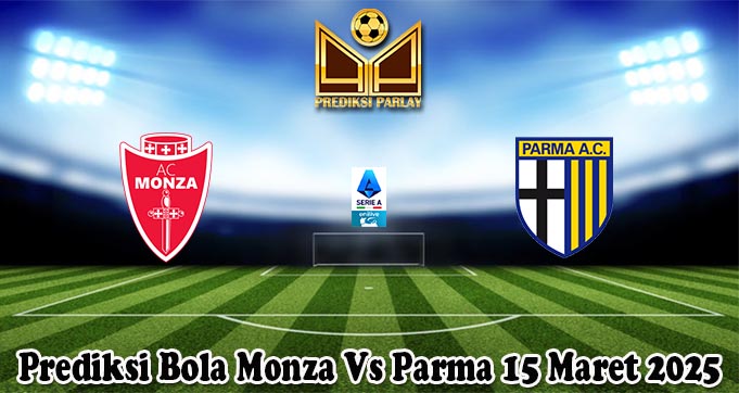Prediksi Bola Monza Vs Parma 15 Maret 2025