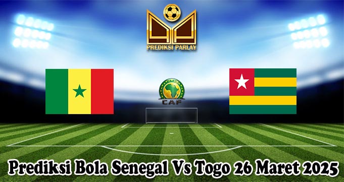 Prediksi Bola Senegal Vs Togo 26 Maret 2025