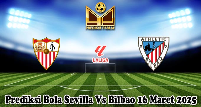 Prediksi Bola Sevilla Vs Bilbao 16 Maret 2025
