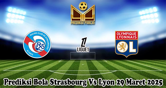 Prediksi Bola Strasbourg Vs Lyon 29 Maret 2025