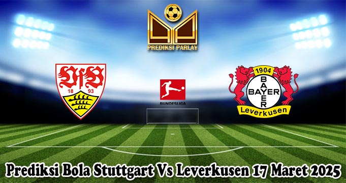 Prediksi Bola Stuttgart Vs Leverkusen 17 Maret 2025