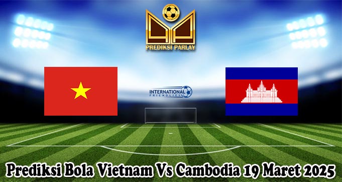 Prediksi Bola Vietnam Vs Cambodia 19 Maret 2025