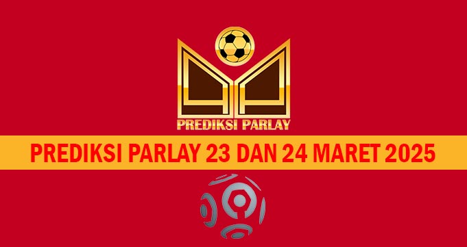 Prediksi Parlay 23 dan 24 Maret 2025