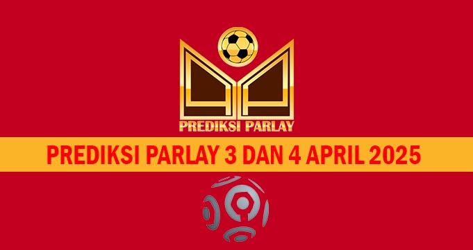 Prediksi Parlay 3 dan 4 April 2025