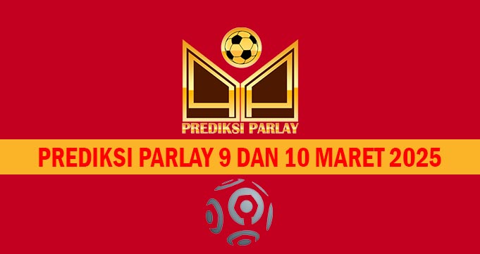 Prediksi Parlay 9 dan 10 Maret 2025