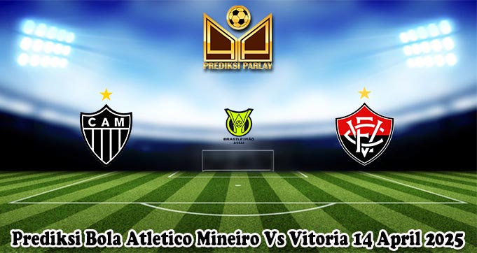 Prediksi Bola Atletico Mineiro Vs Vitoria 14 April 2025