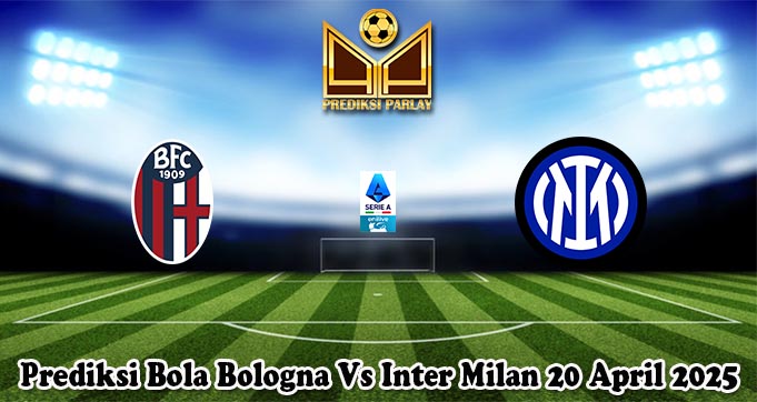 Prediksi Bola Bologna Vs Inter Milan 20 April 2025