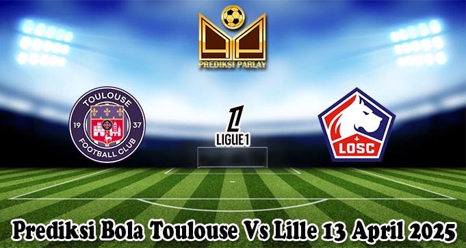 Prediksi Bola Toulouse Vs Lille 13 April 2025